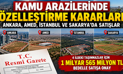 Kamu Arazilerinde 1 Milyar 565 Milyon Liralık Özelleştirme: Ankara, Amed, İstanbul ve Sakarya'da Satışlara Onayı