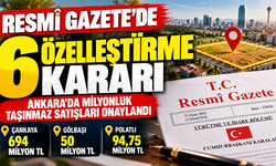 Resmî Gazete'de 6 Özelleştirme Kararı: Ankara'da Milyonluk Taşınmaz Satışları Onaylandı
