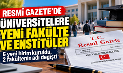 Resmî Gazete'de Üniversitelere Yeni Fakülte ve Enstitüler: 5 Yeni Birim Kuruldu, 2 Fakültenin Adı Değişti