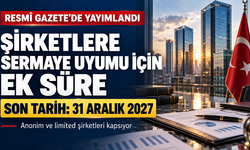 Şirketlerin Asgari Sermayeye Uyum Süresi 2027 Sonuna Uzatıldı