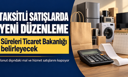 Taksitli satışlarda yeni düzenleme: Süreleri Ticaret Bakanlığı belirleyecek