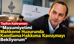 Tayfun Kahraman: “Masumiyetimi Mahkeme Huzurunda Kanıtlama Hakkıma Kavuşmayı Bekliyorum”