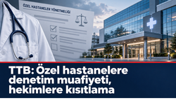TTB’den özel hastaneler yönetmeliğine tepki: İşletmelere denetim muafiyeti, hekimlere idari kısıtlama