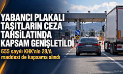 Yabancı plakalı taşıtların ceza tahsilatında kapsam genişletildi