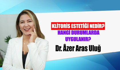 Dr. Âzer Aras Uluğ, KLİTORİS ESTETİĞİ NEDİR? HANGİ DURUMLARDA UYGULANIR?