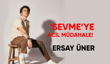 ERSAY ÜNER’İN YENİ ŞARKISI ‘SEVME’YE ACİL MÜDAHALE!