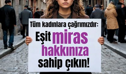 Tüm kadınlara çağrımızdır:  Eşit miras hakkınıza sahip çıkın!