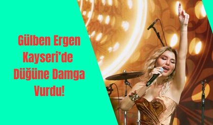 Gülben Ergen Kayseri’de Düğüne Damga Vurdu!