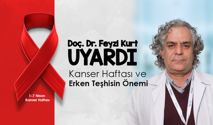 Doç. Dr. Feyzi Kurt: Kanser Haftası ve Erken Teşhisin Önemi