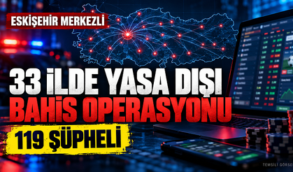 Eskişehir merkezli 33 ilde yasa dışı bahis operasyonu: 119 şüpheli hedef alındı