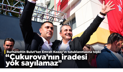 Burhanettin Bulut’tan Emrah Kozay’ın tutuklanmasına tepki: “Çukurova’nın iradesi yok sayılamaz”
