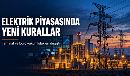 EPDK’den elektrik piyasasına yeni kural: Teminatı tamamlamak tek başına yetmeyecek