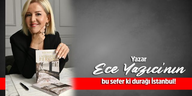 Yazar Ece Yazıcı’nın bu sefer ki durağı İstanbul!