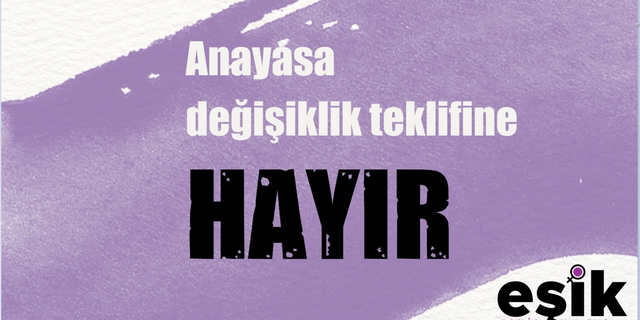 EŞİK: Muhalefet partilerine ve tüm milletvekillerine çağrı: Anayasa değişiklik teklifine HAYIR DEYİN!