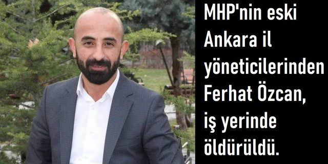 MHP’nin eski Ankara il yöneticisi silahlı saldırıda öldürüldü, İlçe Başkanı gözaltına alındı