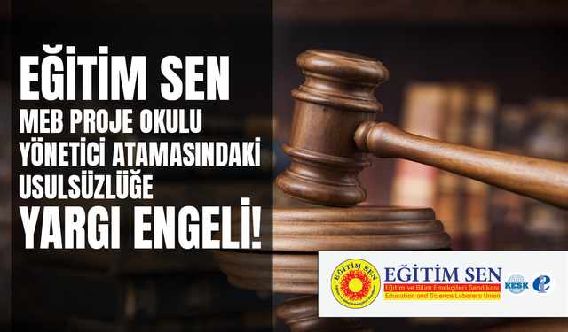 Eğitim Sen: MEB Proje Okulu Yönetici Atamasındaki Usulsüzlüğe Yargı Engeli!