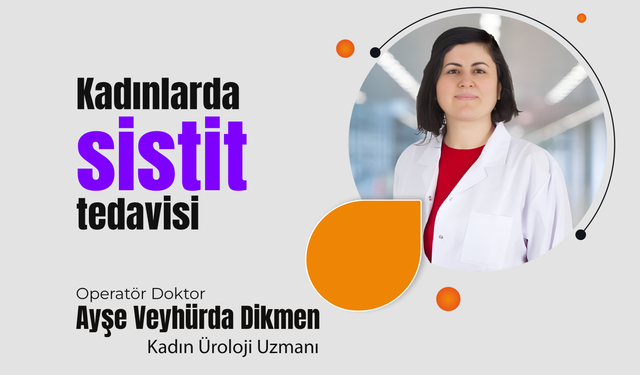 Kadın ürolog Op. Dr. Ayşe Veyhürda Dikmen, kadınlarda sistit tedavisini açıkladı.