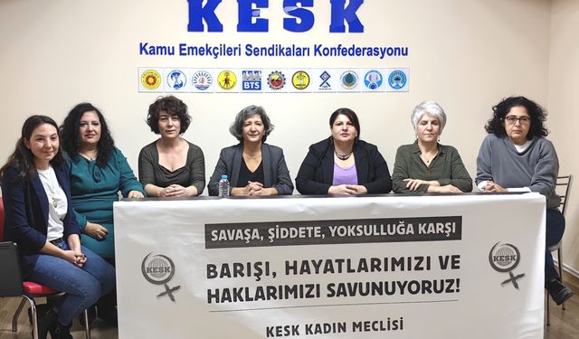 KESK: Savaşa, Erkek Şiddetine, Yoksulluğa Karşı Barışı, Hayatlarımızı ve Haklarımızı Savunuyoruz!