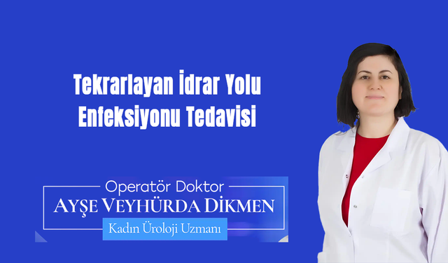 Kadın Ürolog  Op. Dr. Ayşe Veyhürda Dikmen, Tekrarlayan İdrar Yolu Enfeksiyonu Tedavisini Anlattı
