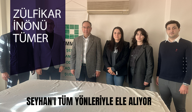 ZÜLFİKAR İNÖNÜ TÜMER, SEYHAN'I TÜM YÖNLERİYLE ELE ALIYOR