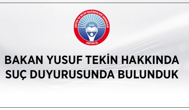 Eğitim İş, BAKAN YUSUF TEKİN HAKKINDA SUÇ DUYURUSUNDA BULUNDUK