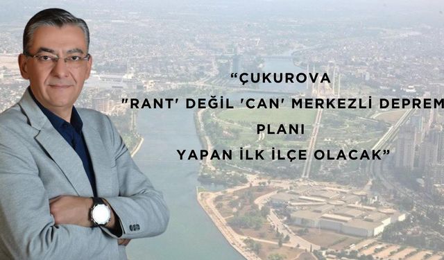 CHP’li  Atay, Çukurova "Rant' Değil 'Can' Merkezli Deprem Planı Yapan İlk İlçe Olacak