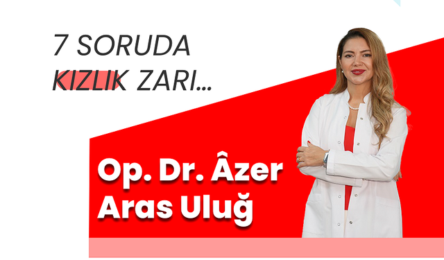 Op. Dr. Âzer Aras Uluğ, 7 SORUDA KIZLIK ZARI…