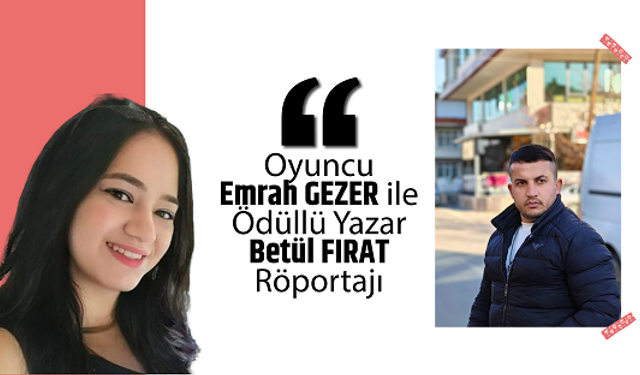 Oyuncu Emrah GEZER ile Ödüllü Yazar Betül FIRAT Röportajı