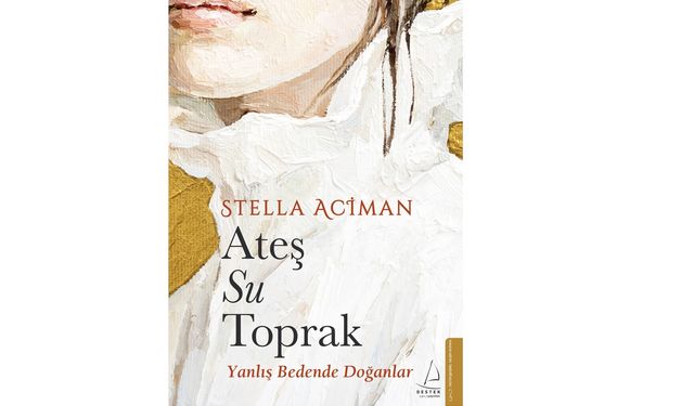Stella Aciman’in kaleme aldığı “Ateş Su Toprak” Destek Yayınları’ndan çıktı…