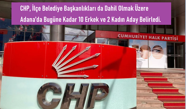 CHP'nin Adana İçin Belirlediği 12 Belediye Başkan Adayından Yalnızca İkisi Kadın