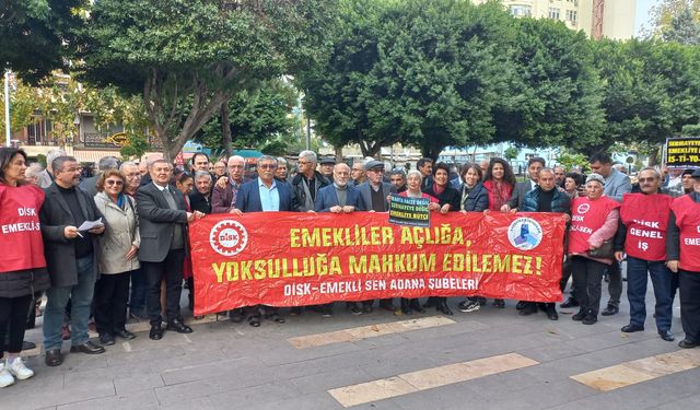 Adana'da DİSK Emekli-Sen Seslendi; Emeklilerin aklıyla alay edenlere karşı buradayız. Direnişimiz, mücadelemiz büyüyor.