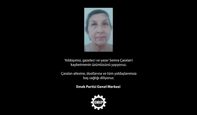 Emek Partisi; Gazeteci ve yazar Semra Çaralan’ı kaybetmenin üzüntüsünü yaşıyoruz.