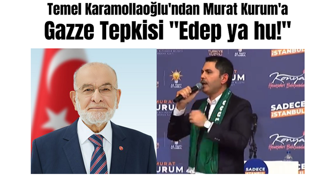 Temel Karamollaoğlu'ndan Murat Kurum'a Gazze Tepkisi "Edep ya hu!"