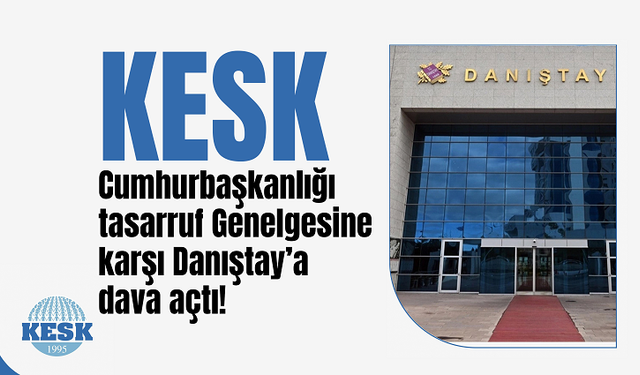 KESK, Cumhurbaşkanlığı tasarruf Genelgesine karşı Danıştay’a dava açtı!