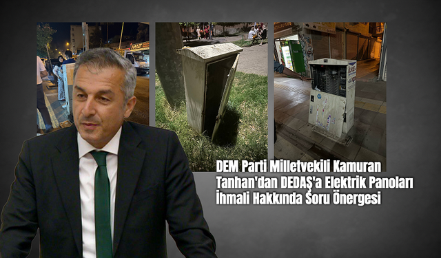 DEM Parti Milletvekili Kamuran Tanhan'dan DEDAŞ'a Elektrik Panoları İhmali Hakkında Soru Önergesi