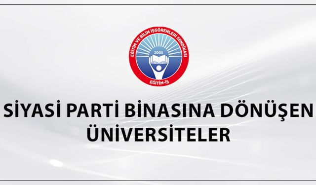 Eğitim İş: “Üniversiteleri Siyasi Parti Binasına Dönüştüren Düzenlemeye Karşıyız”