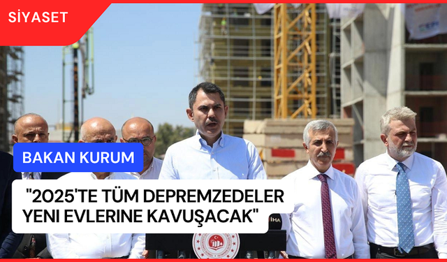 Bakan Kurum: "2025'te Tüm Depremzedeler Yeni Evlerine Kavuşacak"