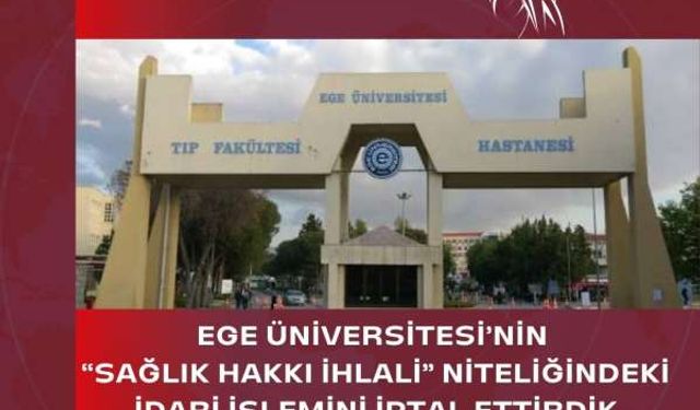 Genel Sağlık İş, Ege Üniversitesi’nin Sağlık Hakkı İhlali Niteliğindeki İdari İşlemi İptal Ettirdi