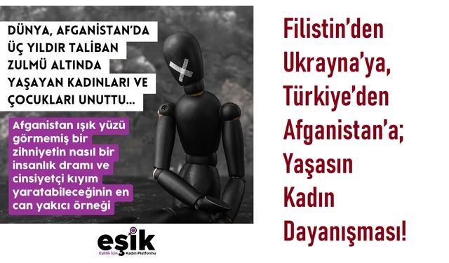 EŞİK; Dünya Afganistan’da 3 Yıldır Taliban Zulmü Altında Yaşayan Kadınları ve Çocukları Unuttu…