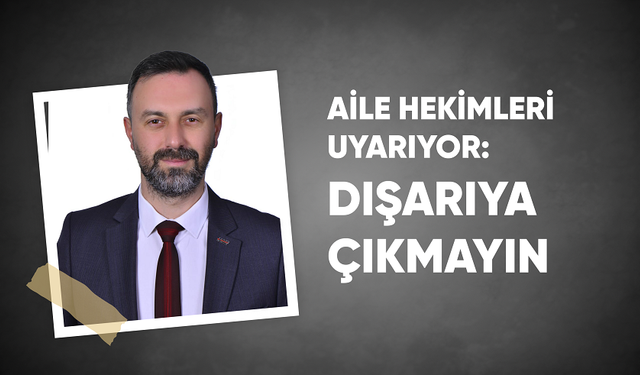 HAVA SICAKLIKLARININ GİDEREK ARTMASI KARŞISINDA AİLE HEKİMLERİ UYARIYOR: DIŞARIYA ÇIKMAYIN