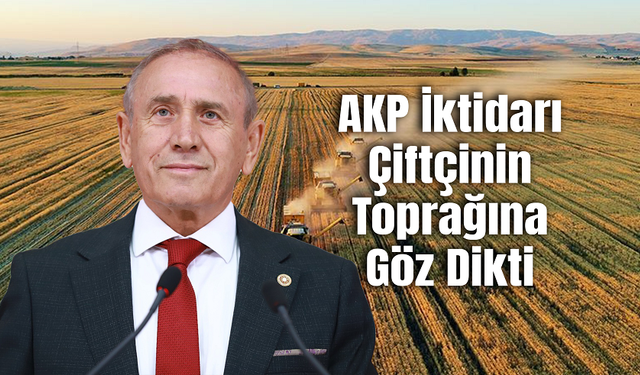 Yıldırım Kaya’dan Sert Çıkış: "AKP İktidarı Çiftçinin Toprağına Göz Dikti!"