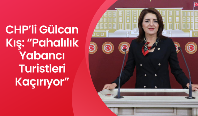 Gülcan Kış: “Pahalılık Yabancı Turistleri Kaçırıyor”