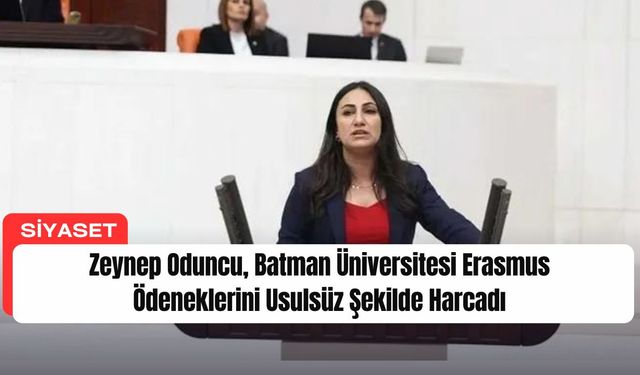 Zeynep Oduncu, Batman Üniversitesi Erasmus Ödeneklerini Usulsüz Şekilde Harcadı