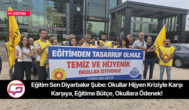 Eğitim Sen Diyarbakır Şube: Okullar Hijyen Kriziyle Karşı Karşıya, Eğitime Bütçe, Okullara Ödenek!