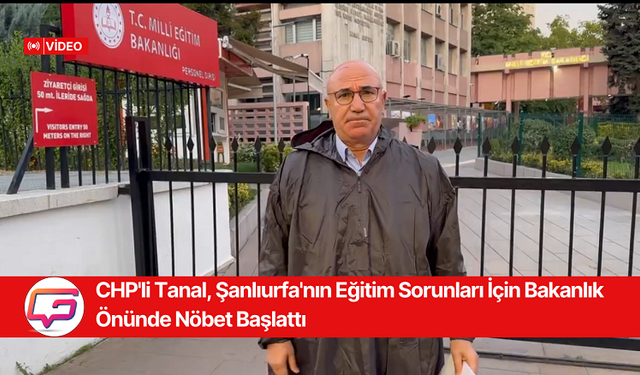 CHP'li Mahmut Tanal, Şanlıurfa'nın Eğitim Sorunları İçin Bakanlık Önünde Nöbet Başlattı