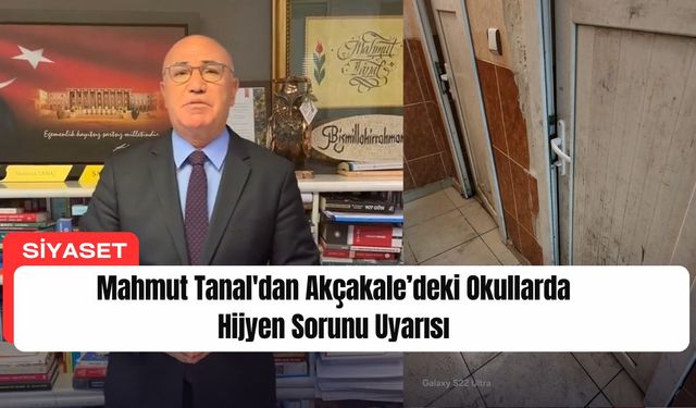 Mahmut Tanal'dan Akçakale’deki Okullarda Hijyen Sorunu Uyarısı