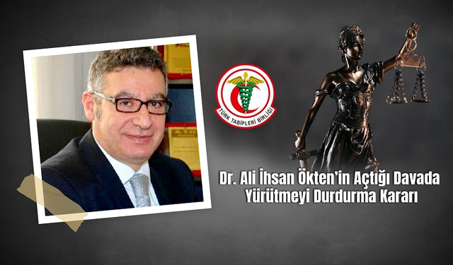 Dr. Ali İhsan Ökten’in Açtığı Davada Yürütmeyi Durdurma Kararı