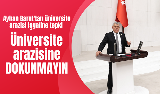 Ayhan Barut'tan üniversite arazisi işgaline tepki  "Üniversite arazisine dokunmayın!"