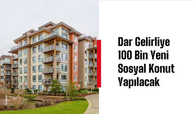 Dar Gelirliye 100 Bin Yeni Sosyal Konut Yapılacak