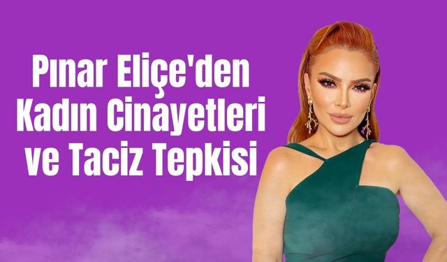 Pınar Eliçe'den Kadın Cinayetleri ve Taciz Tepkisi: "Fanatik Hayranlarım Beni Korkutuyor"